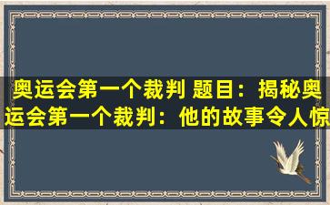 奥运会第一个裁判 题目：揭秘奥运会第一个裁判：他的故事令人惊叹
